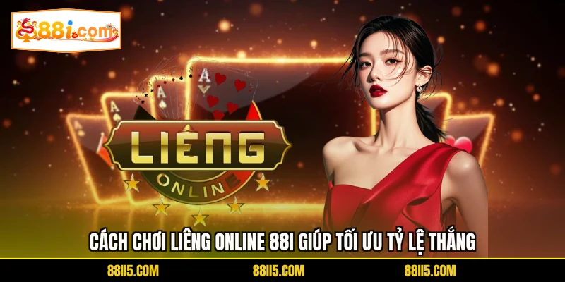 Cách chơi Liêng online 88I giúp tối ưu tỷ lệ thắng 