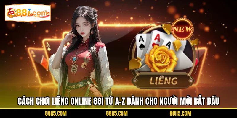 Cách Chơi Liêng Online 88I Từ A-Z Dành Cho Người Mới Bắt Đầu