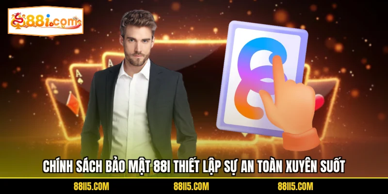 Chính sách bảo mật 88I thiết lập sự an toàn xuyên suốt