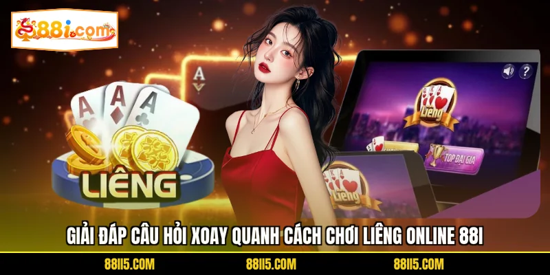 Giải đáp câu hỏi xoay quanh cách chơi Liêng online 88I