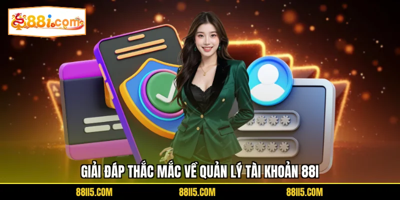 Giải đáp thắc mắc về quản lý tài khoản 88I