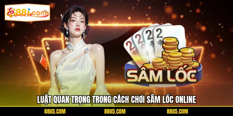 Luật quan trọng trong cách chơi sâm lốc online