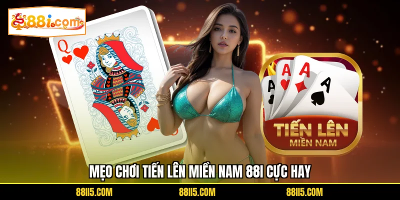 Mẹo chơi Tiến Lên Miền Nam 88I cực hay