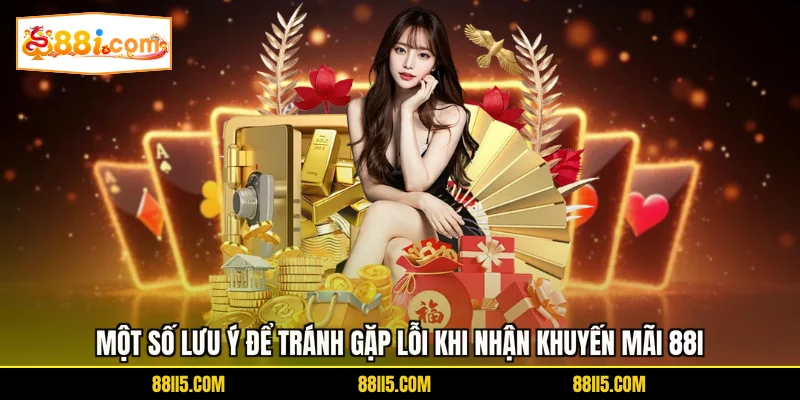 Một số lưu ý để tránh gặp lỗi khi nhận khuyến mãi 88I