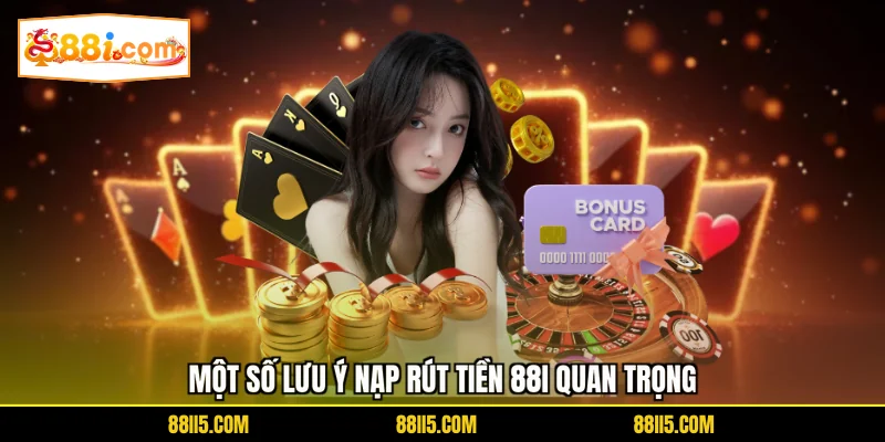 Một số lưu ý nạp rút tiền 88I quan trọng