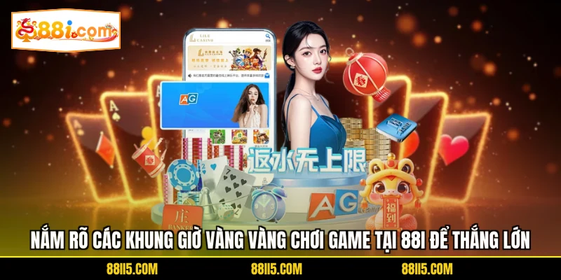 Nắm rõ các khung giờ vàng chơi game tại 88I để thắng lớn