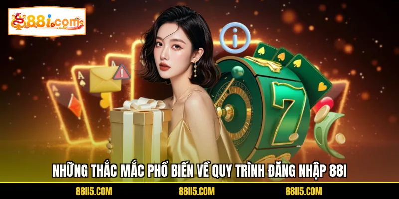 Những thắc mắc phổ biến về quy trình đăng nhập 88I