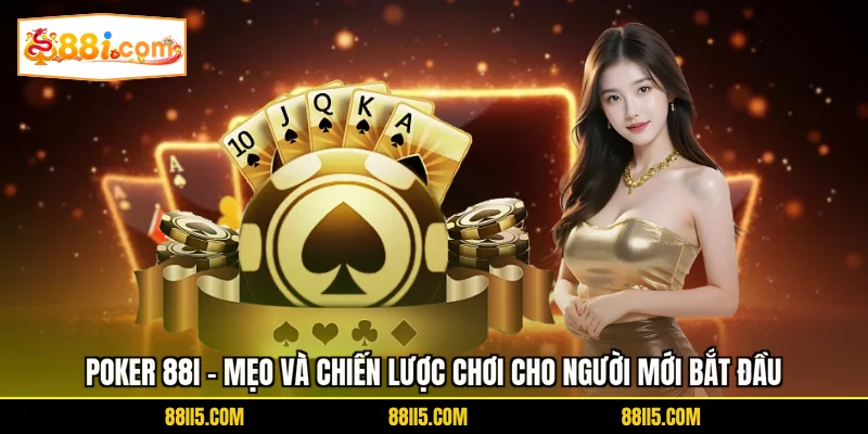 Poker 88I - Mẹo Và Chiến Lược Chơi Cho Người Mới Bắt Đầu