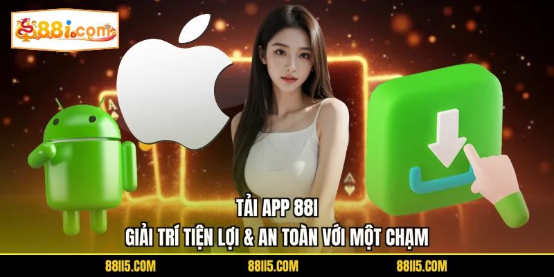 Tải App 88I | Giải Trí Tiện Lợi & An Toàn Với Một Chạm