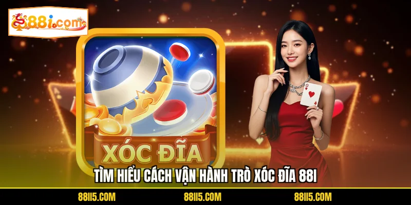 Tìm hiểu cách vận hành trò xóc đĩa 88I