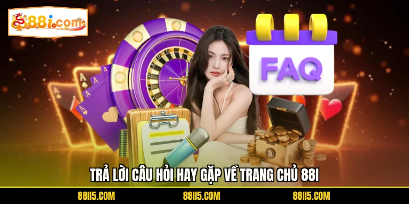 Trả lời câu hỏi hay gặp về trang chủ 88I
