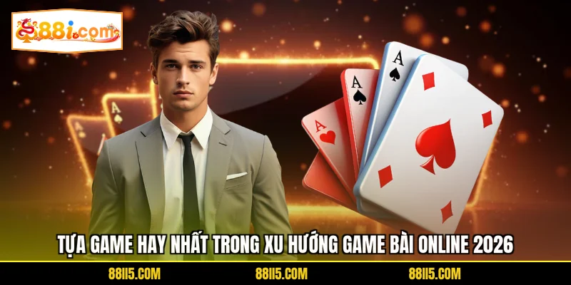 Tựa game hay nhất trong xu hướng game bài online 2026