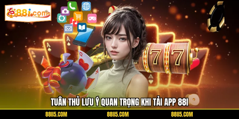 Tuân thủ lưu ý quan trọng khi tải app 88I