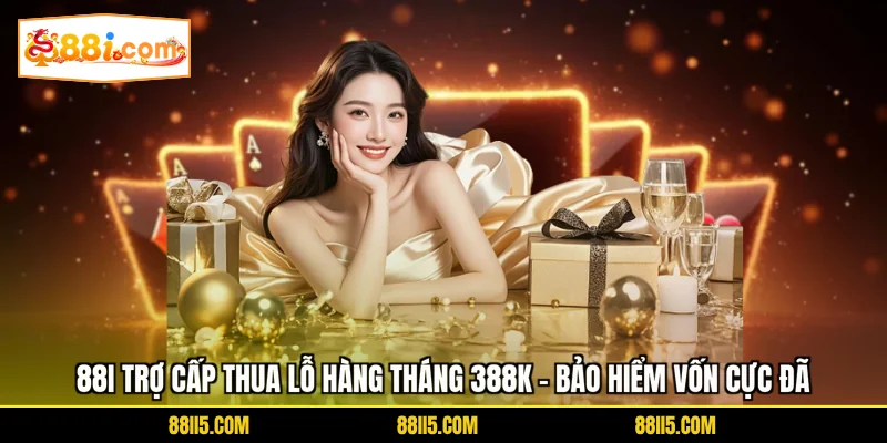 88I Trợ Cấp Thua Lỗ Hàng Tháng 388K - Bảo Hiểm Vốn Cực Đã