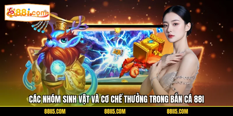 Các nhóm sinh vật và cơ chế thưởng trong bắn cá 88I