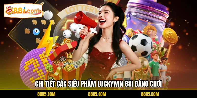 Chi tiết các siêu phẩm Luckywin 88I đáng chơi