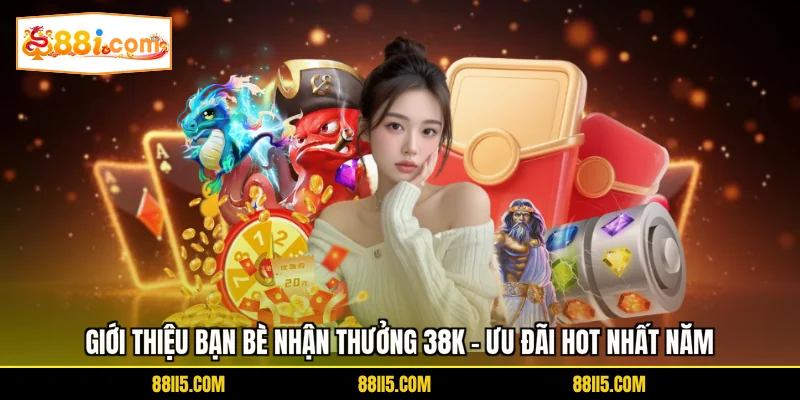 Giới Thiệu Bạn Bè Nhận Thưởng 38K - Ưu Đãi Hot Nhất Năm
