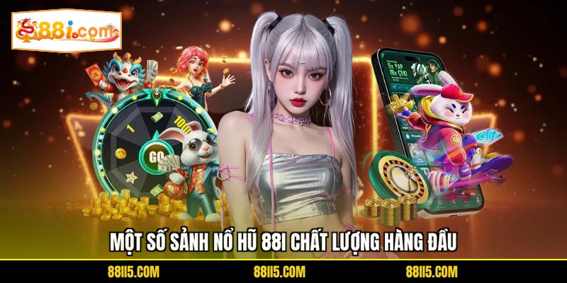 Một số sảnh nổ hũ 88I chất lượng hàng đầu