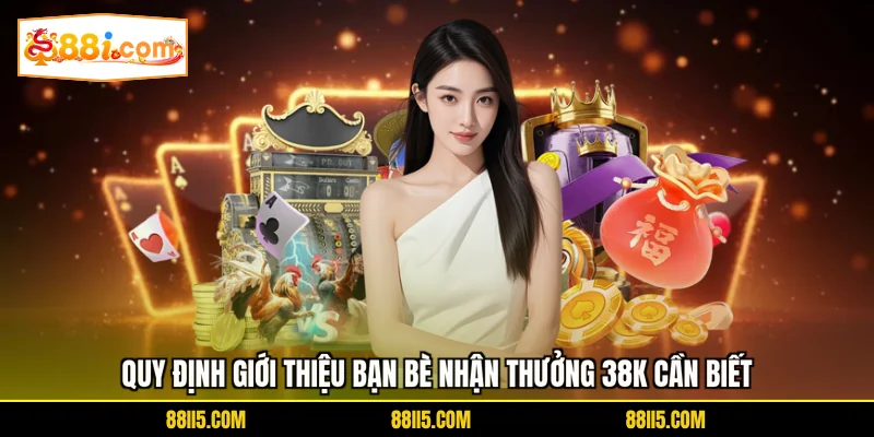 Quy định giới thiệu bạn bè nhận thưởng 38K cần biết