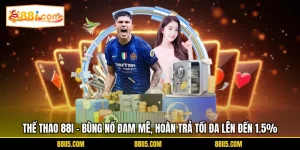Thể Thao 88I - Bùng Nổ Đam Mê, Hoàn Trả Tối Đa Lên Đến 1.5%