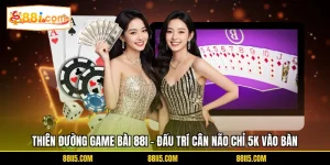 Thiên Đường Game Bài 88I - Đấu Trí Cân Não Chỉ 5K Vào Bàn