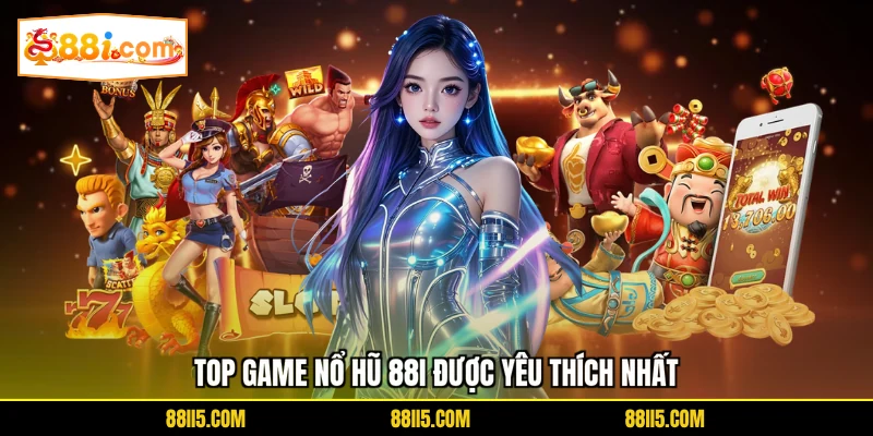 Top game nổ hũ 88I được yêu thích nhất